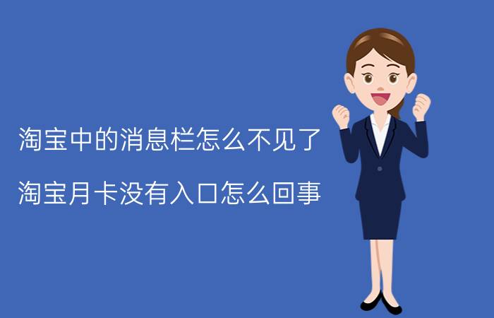 淘宝中的消息栏怎么不见了 淘宝月卡没有入口怎么回事？